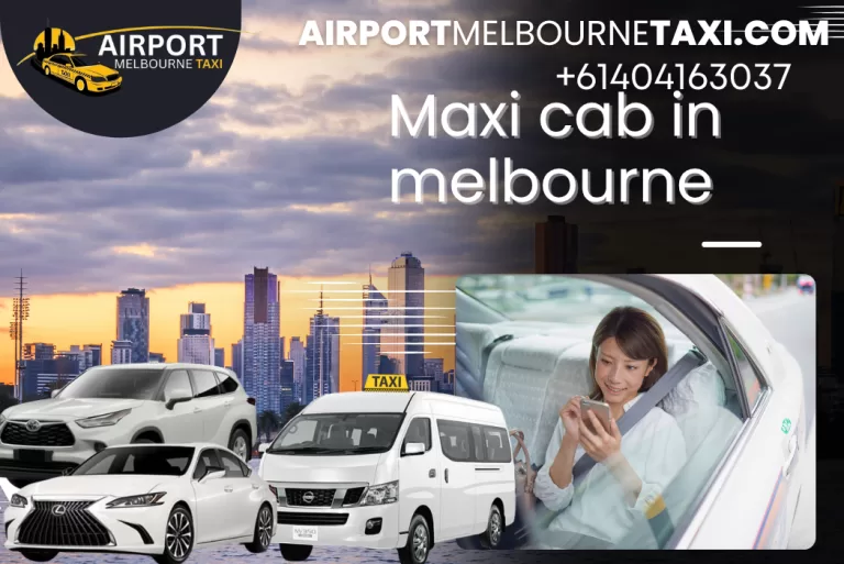 Maxi Cab in Melbourne – Your Comfortable and Reliable Group Travel Solution